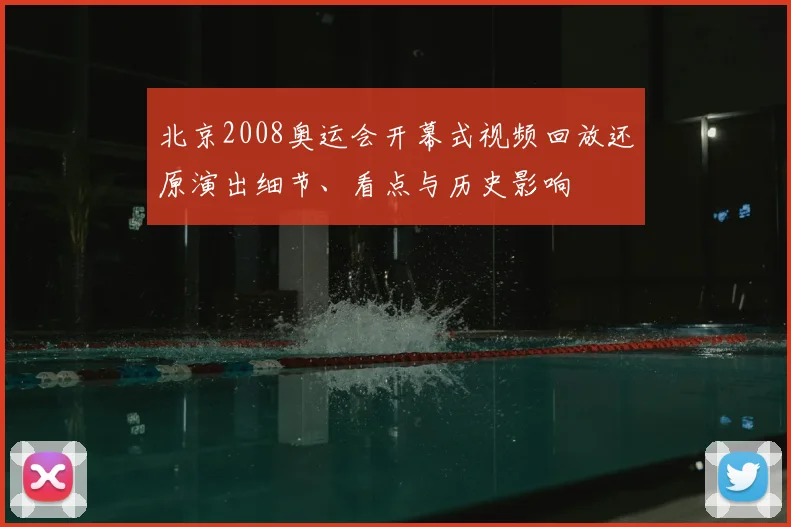 北京2008奥运会开幕式视频回放还原演出细节、看点与历史影响