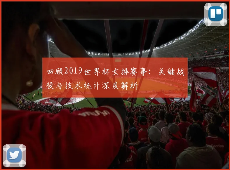 回顾2019世界杯女排赛事：关键战役与技术统计深度解析