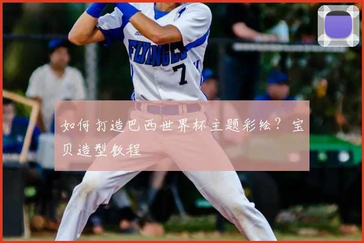 如何打造巴西世界杯主题彩绘？宝贝造型教程