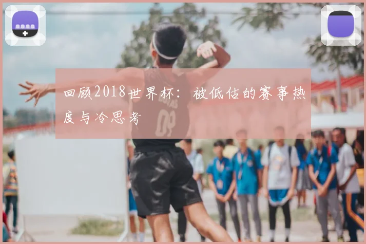 回顾2018世界杯：被低估的赛事热度与冷思考